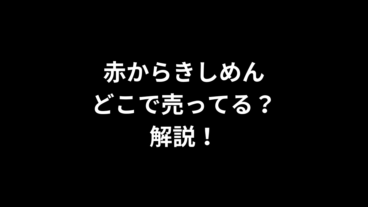 赤からきしめんはどこで売ってるのかを解説！