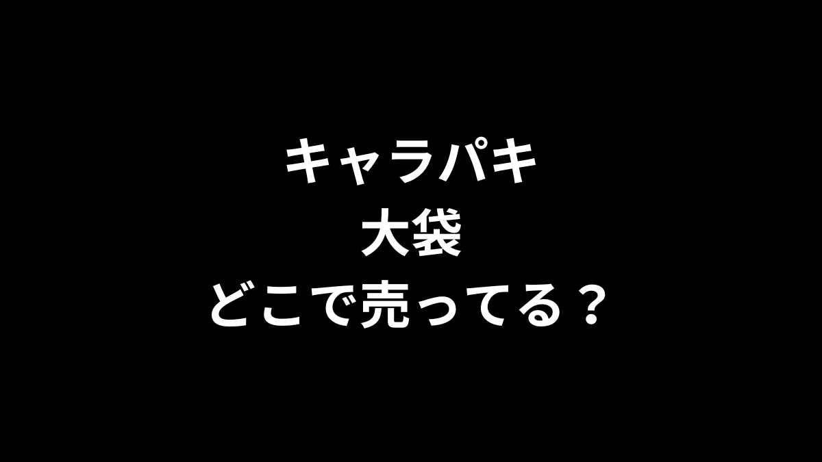 キャラパキ 大袋はどこで売ってる？